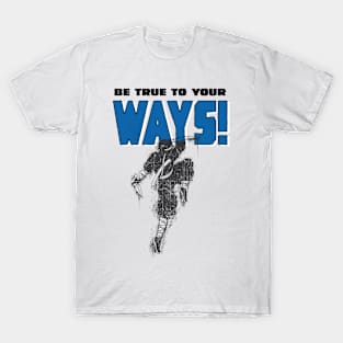 be true to your ways T-Shirt